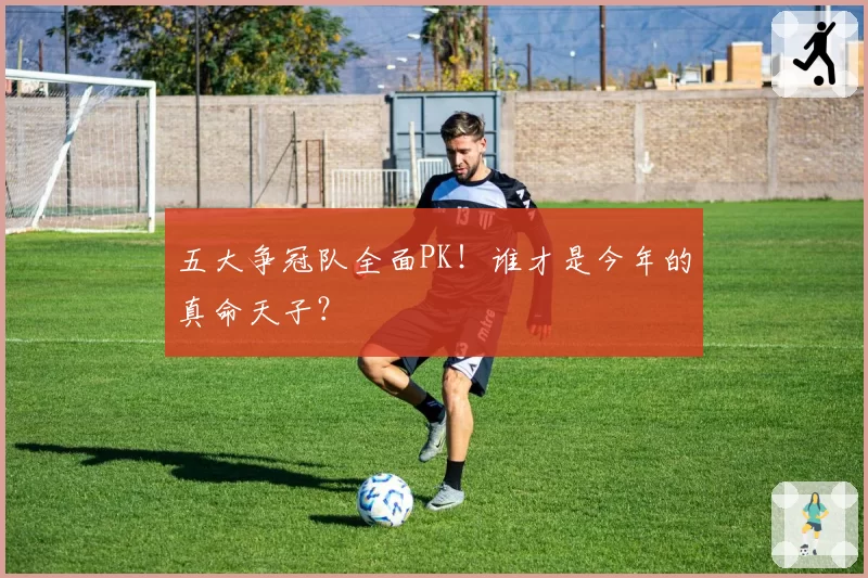 五大争冠队全面PK！谁才是今年的真命天子？