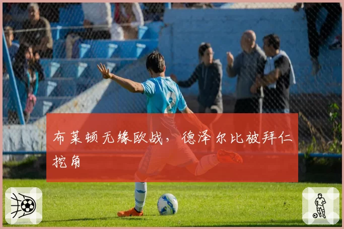 布莱顿无缘欧战，德泽尔比被拜仁挖角
