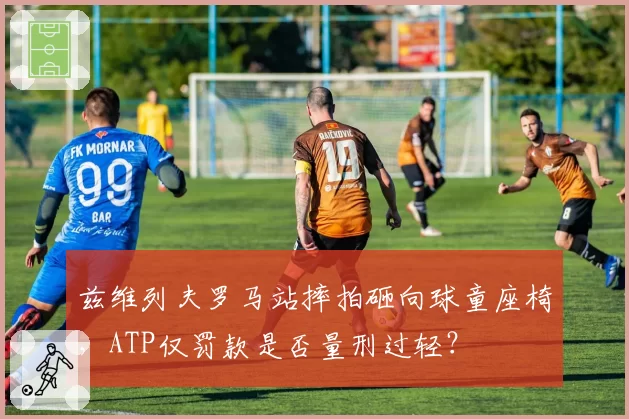 兹维列夫罗马站摔拍砸向球童座椅，ATP仅罚款是否量刑过轻？