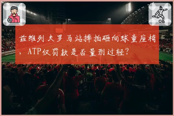 兹维列夫罗马站摔拍砸向球童座椅，ATP仅罚款是否量刑过轻？