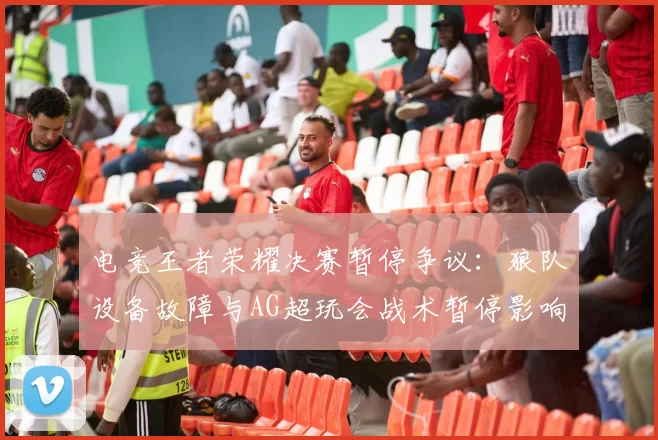 电竞王者荣耀决赛暂停争议：狼队设备故障与AG超玩会战术暂停影响对比
